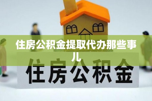 叙永住房公积金提取代办那些事儿